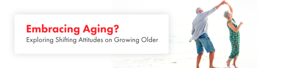 exploring shifting attitudes on growing older
